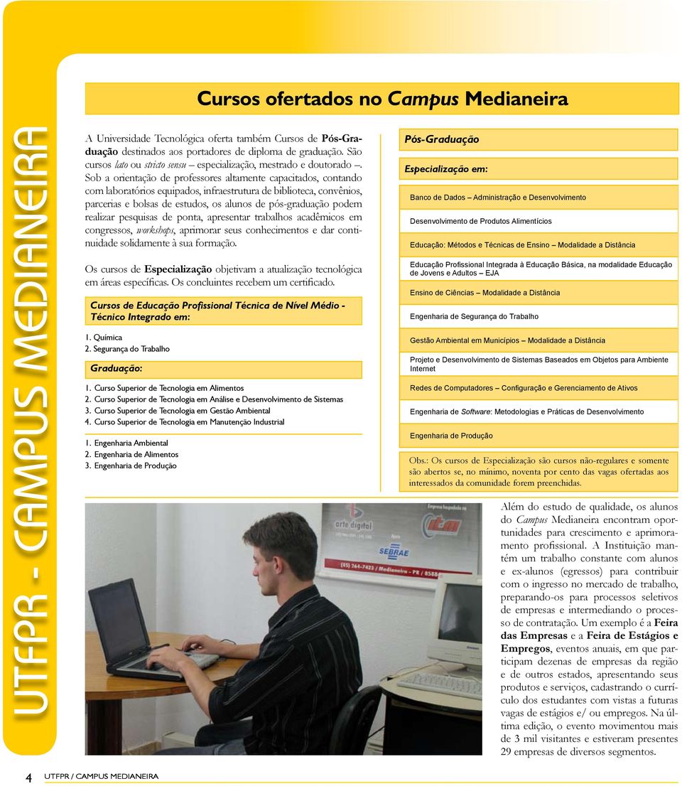 Sob a orientação de professores altamente capacitados, contando com laboratórios equipados, infraestrutura de biblioteca, convênios, parcerias e bolsas de estudos, os alunos de pós-graduação podem