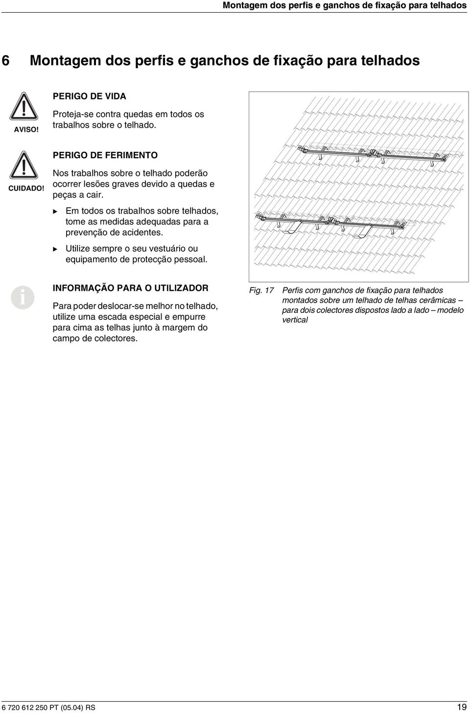 Em todos os trabalhos sobre telhados, tome as meddas adequadas para a prevenção de acdentes. Utlze sempre o seu vestuáro ou equpamento de protecção pessoal.