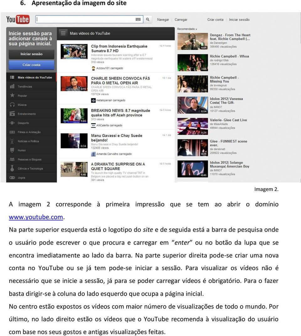 imediatamente ao lado da barra. Na parte superior direita pode-se criar uma nova conta no YouTube ou se já tem pode-se iniciar a sessão.