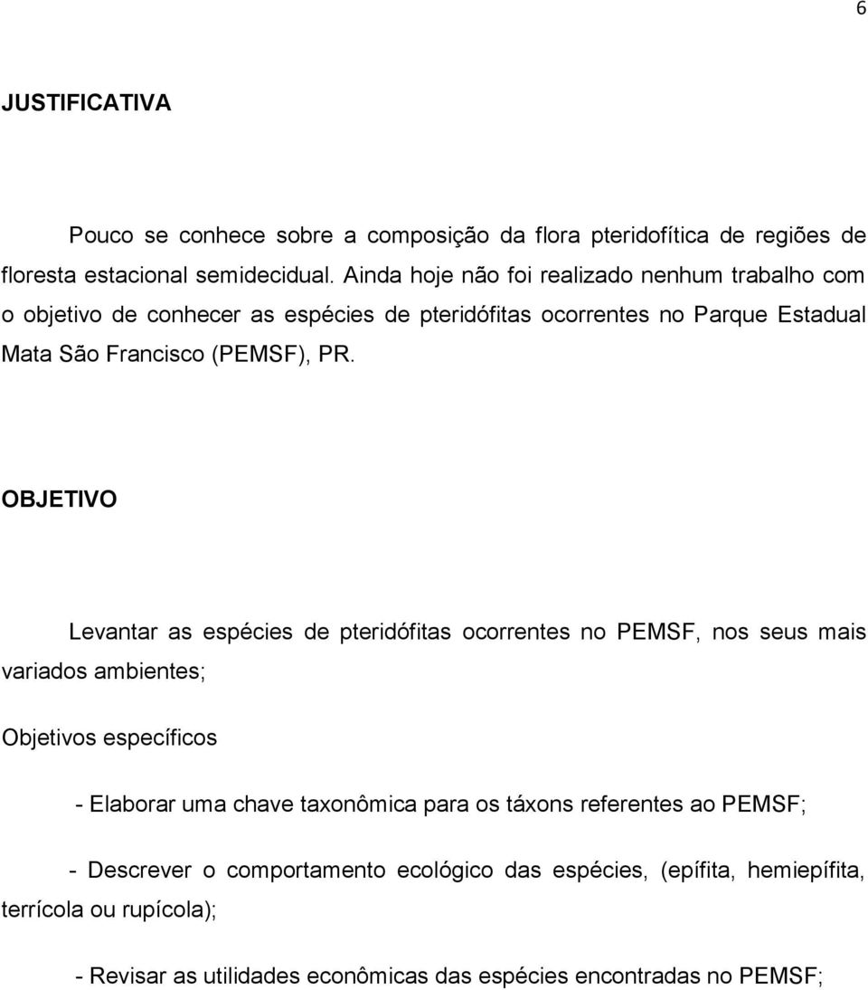 OBJETIVO Levantar as espécies de pteridófitas ocorrentes no PEMSF, nos seus mais variados ambientes; Objetivos específicos - Elaborar uma chave taxonômica para