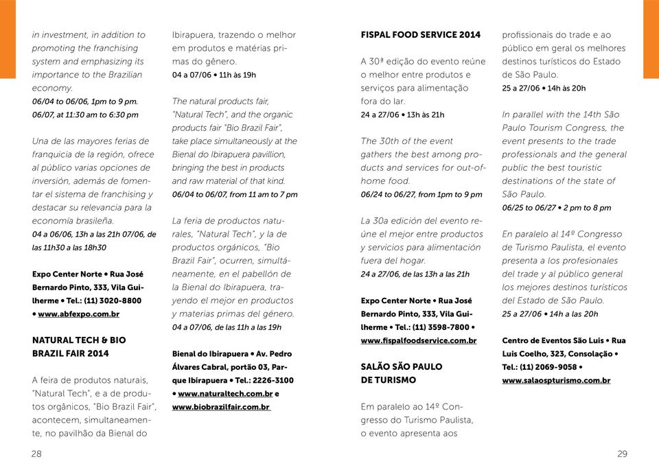 relevancia para la economía brasileña. 04 a 06/06, 13h a las 21h 07/06, de las 11h30 a las 18h30 Expo Center Norte Rua José Bernardo Pinto, 333, Vila Guilherme Tel.: (11) 3020-8800 www.abfexpo.com.