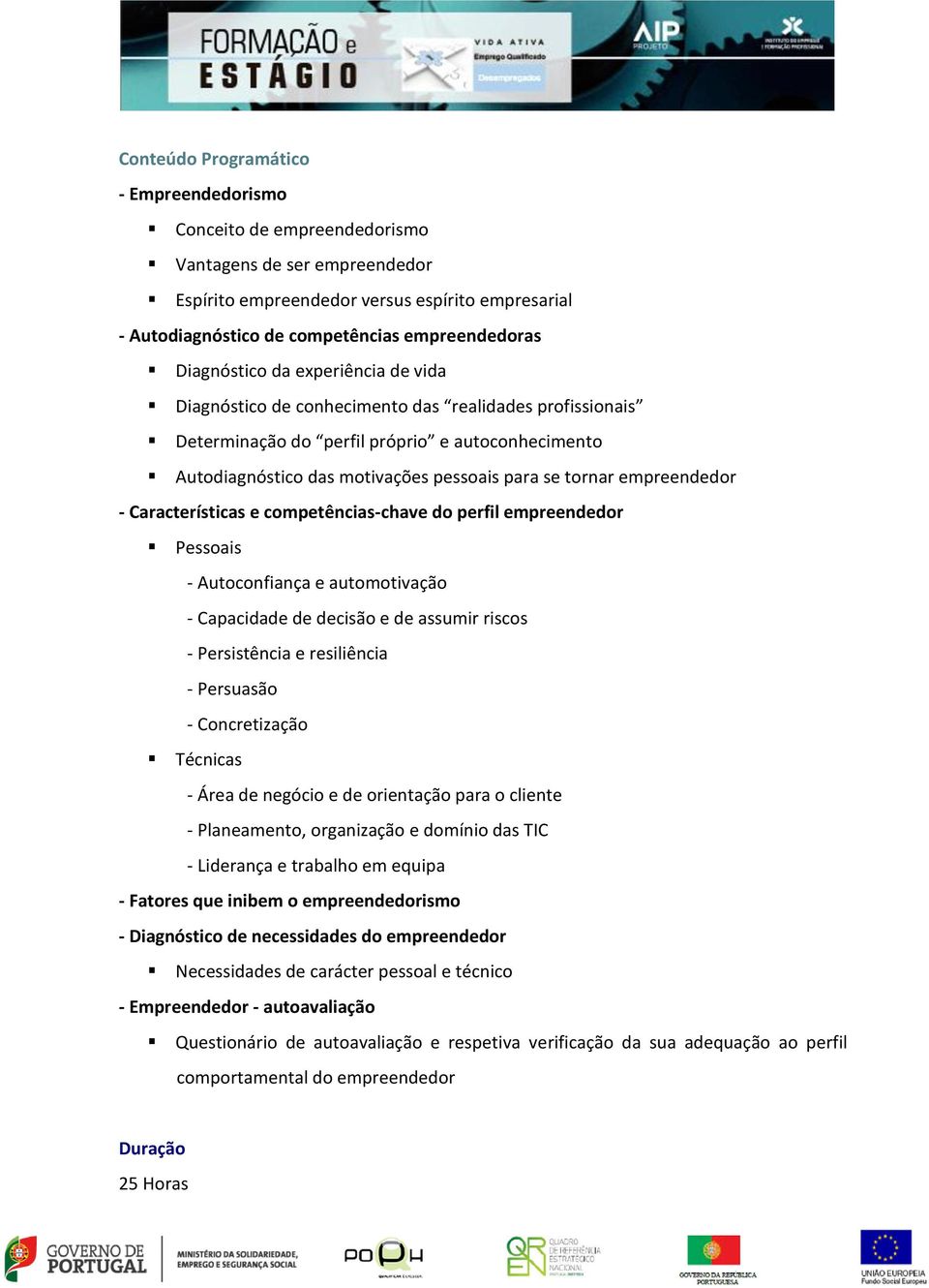 empreendedor - Características e competências-chave do perfil empreendedor Pessoais - Autoconfiança e automotivação - Capacidade de decisão e de assumir riscos - Persistência e resiliência -