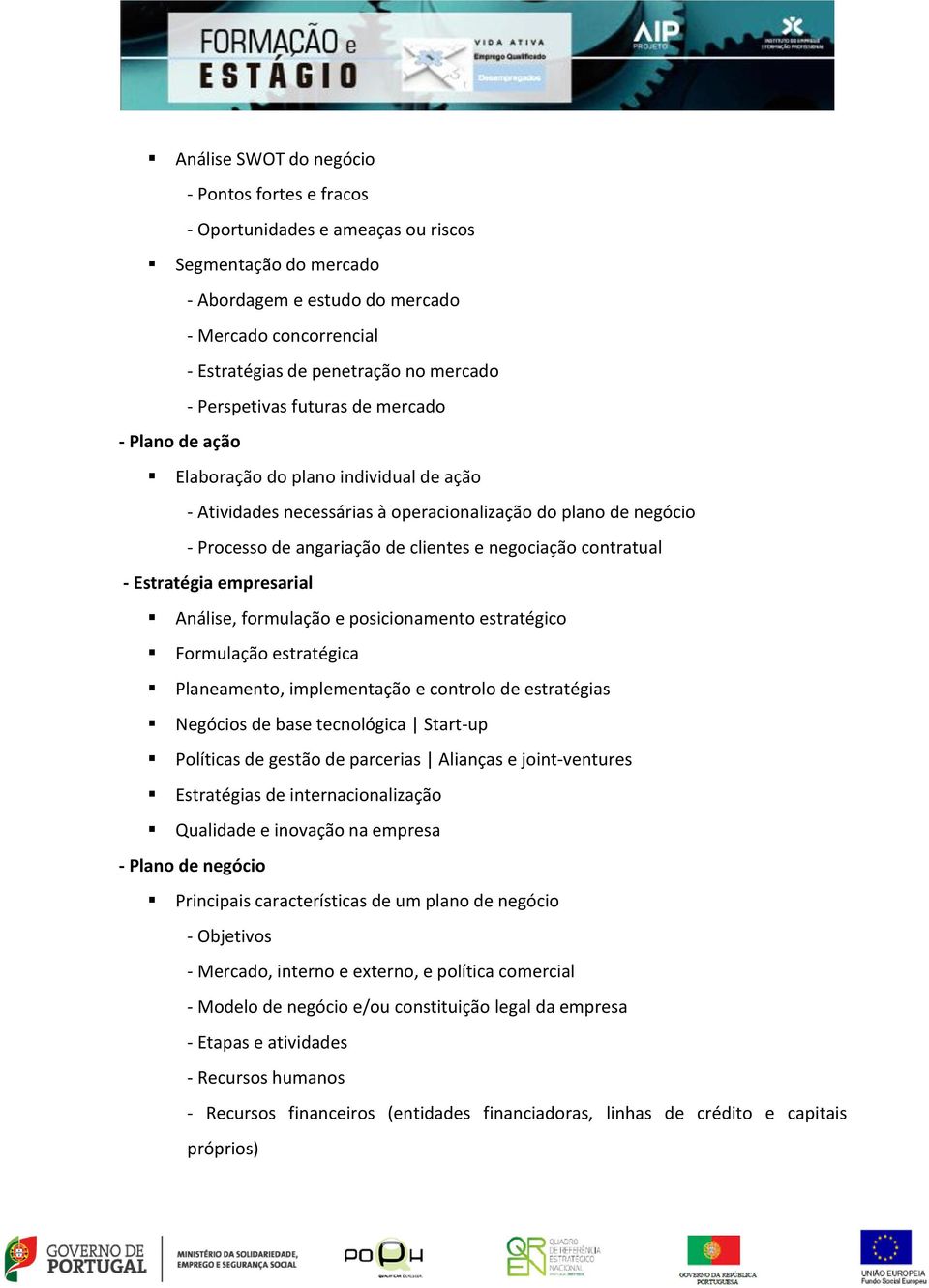 negociação contratual - Estratégia empresarial Análise, formulação e posicionamento estratégico Formulação estratégica Planeamento, implementação e controlo de estratégias Negócios de base