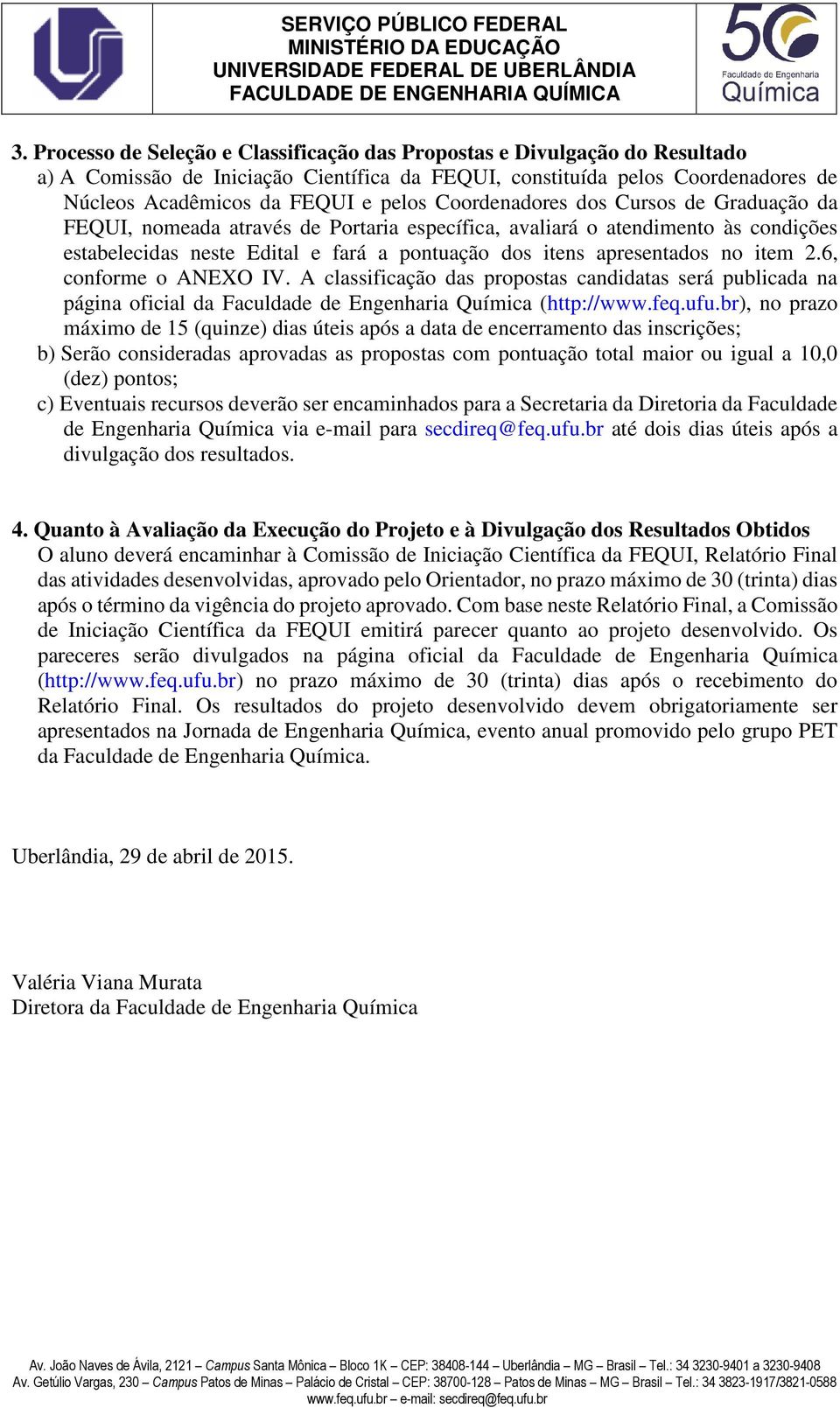 item 2.6, conforme o ANEXO IV. A classificação das propostas candidatas será publicada na página oficial da Faculdade de Engenharia Química (http://www.feq.ufu.