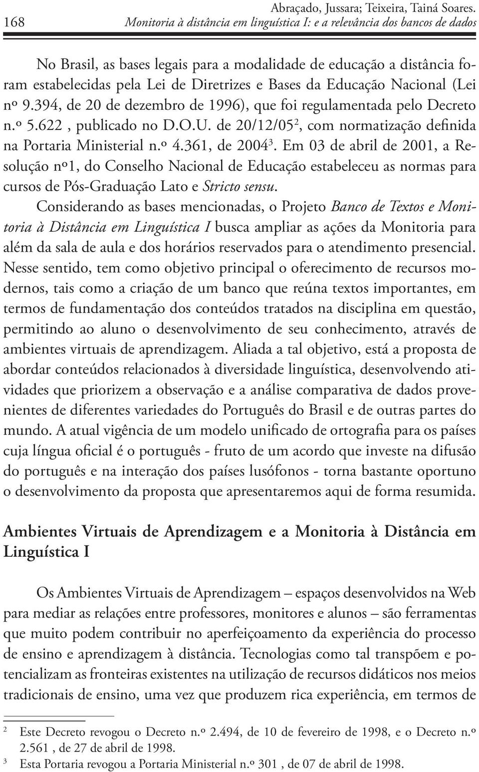 Educação Nacional (Lei nº 9.394, de 20 de dezembro de 1996), que foi regulamentada pelo Decreto n.º 5.622, publicado no D.O.U. de 20/12/05 2, com normatização definida na Portaria Ministerial n.º 4.