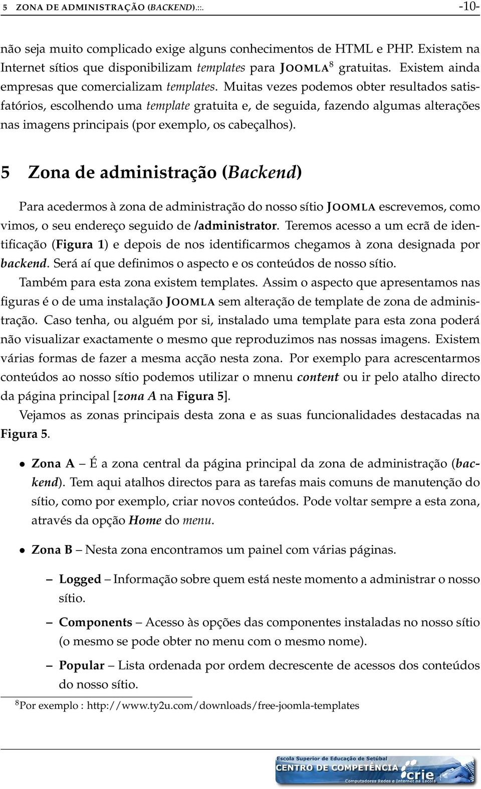 Muitas vezes podemos obter resultados satisfatórios, escolhendo uma template gratuita e, de seguida, fazendo algumas alterações nas imagens principais (por exemplo, os cabeçalhos).