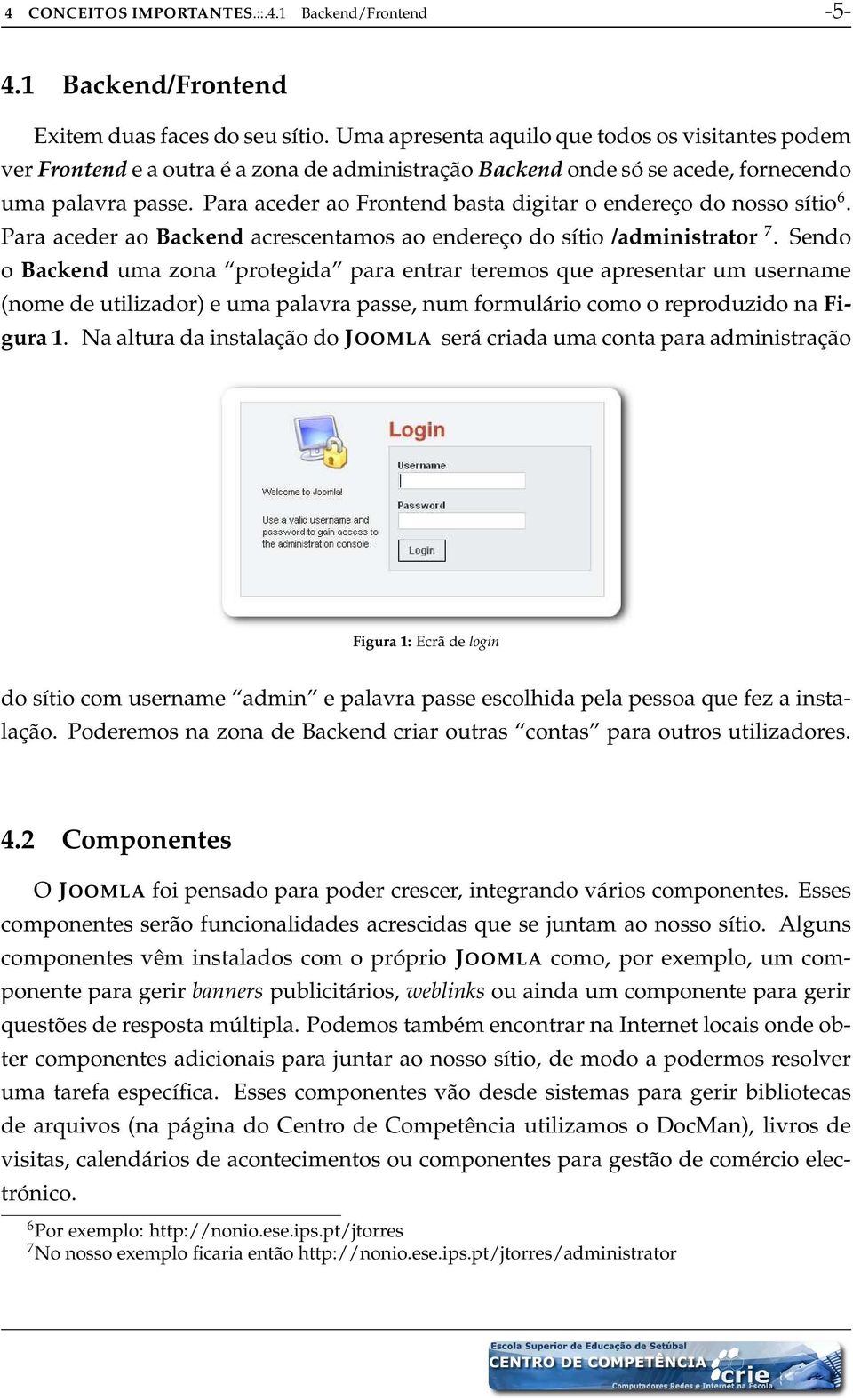 Para aceder ao Frontend basta digitar o endereço do nosso sítio 6. Para aceder ao Backend acrescentamos ao endereço do sítio /administrator 7.