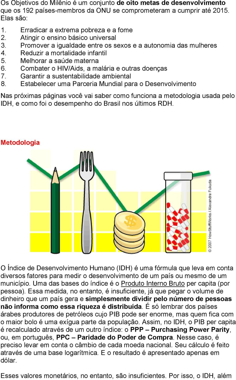 Combater o HIV/Aids, a malária e outras doenças 7. Garantir a sustentabilidade ambiental 8.