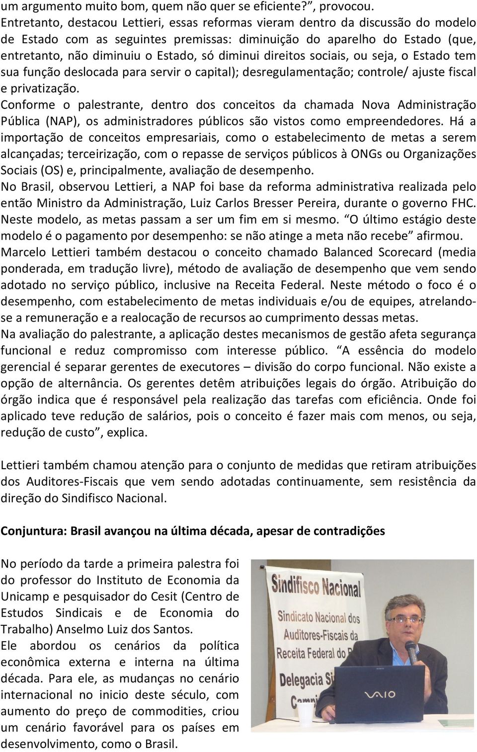 diminui direitos sociais, ou seja, o Estado tem sua função deslocada para servir o capital); desregulamentação; controle/ ajuste fiscal e privatização.