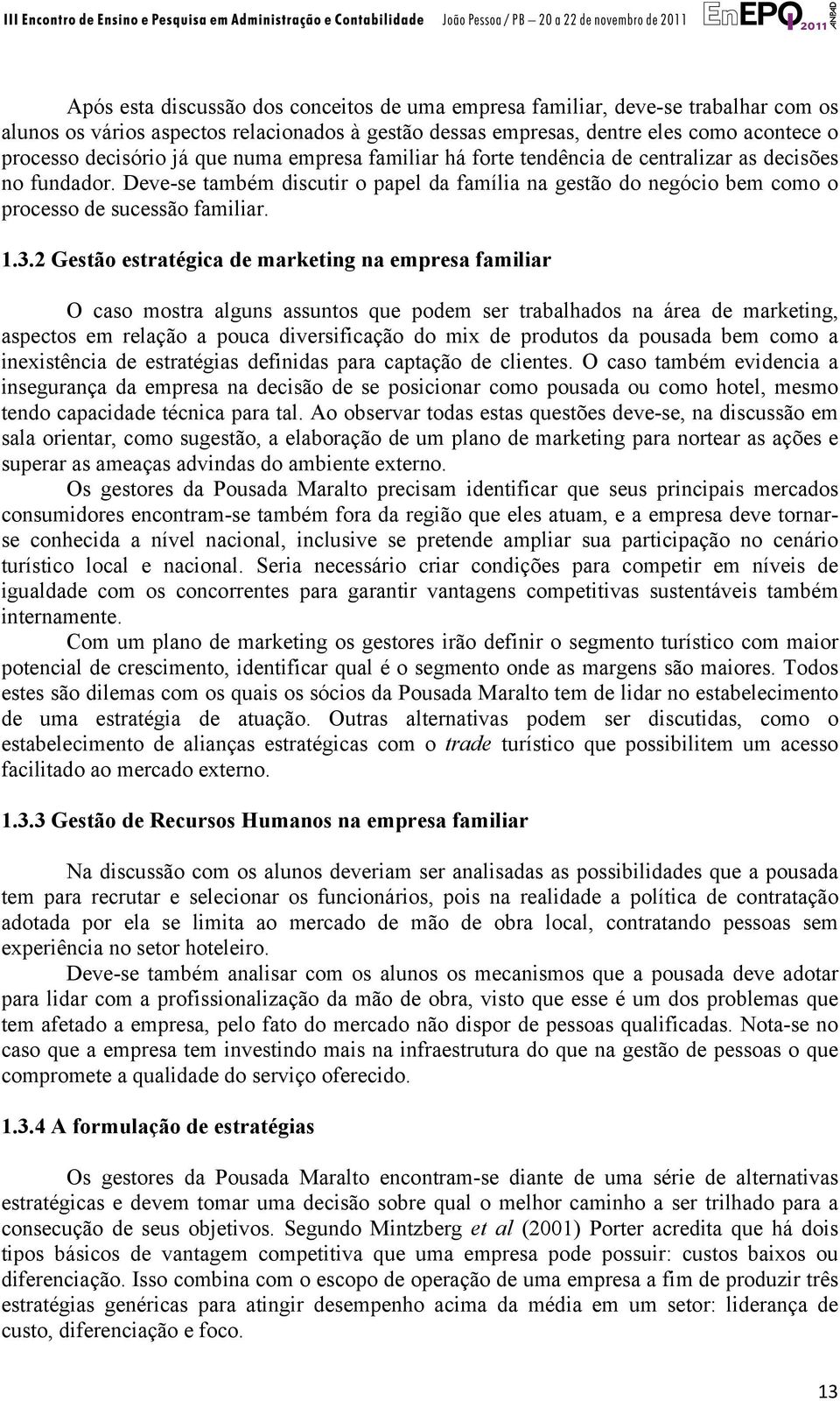 2 Gestão estratégica de marketing na empresa familiar O caso mostra alguns assuntos que podem ser trabalhados na área de marketing, aspectos em relação a pouca diversificação do mix de produtos da