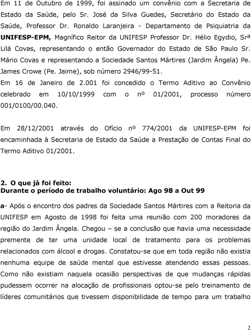 Mário Covas e representando a Sociedade Santos Mártires (Jardim Ângela) Pe. James Crowe (Pe. Jaime), sob número 2946/99-51. Em 16 de Janeiro de 2.