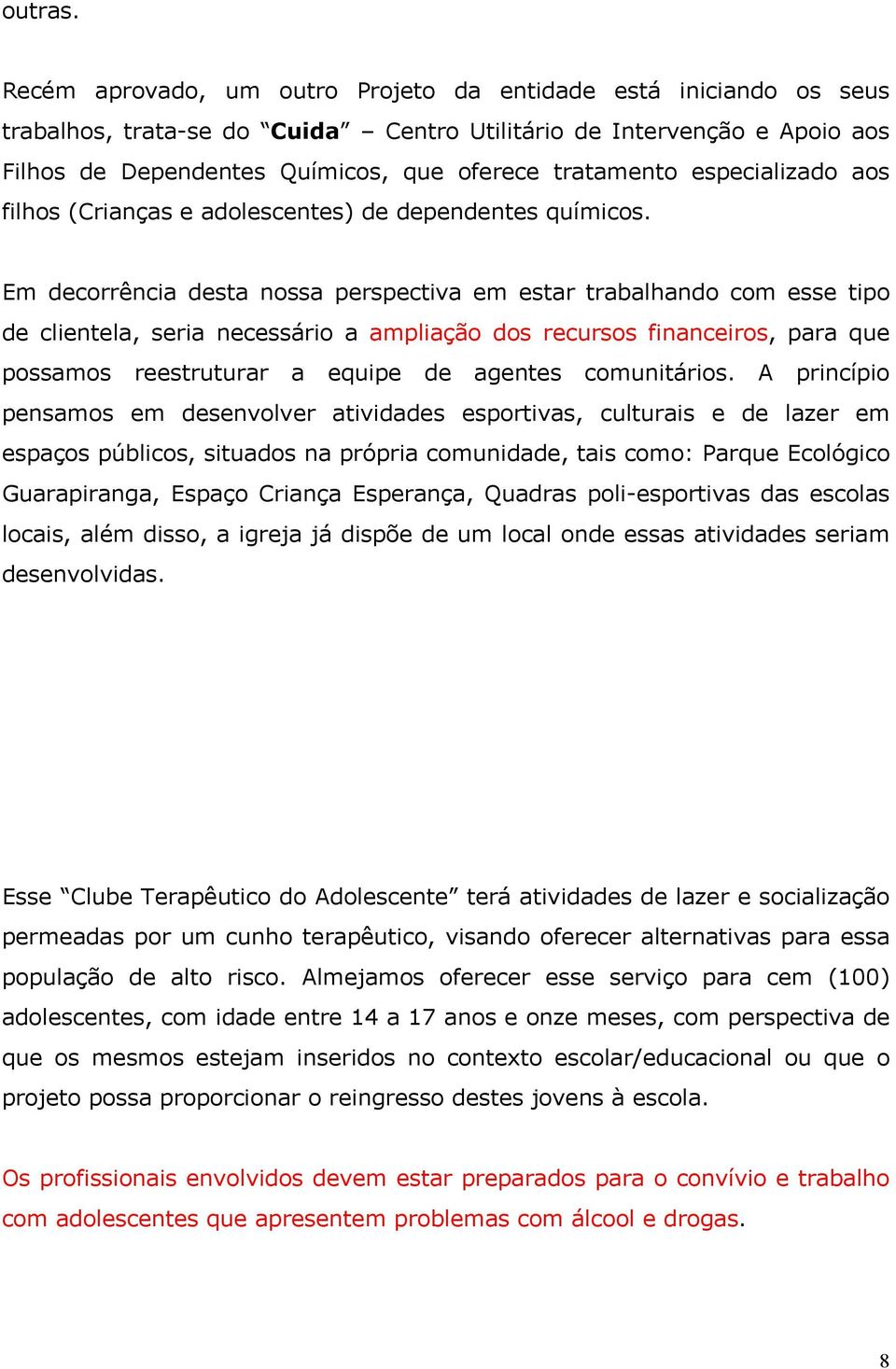 especializado aos filhos (Crianças e adolescentes) de dependentes químicos.