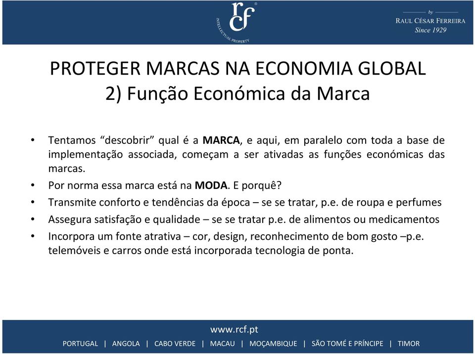 Transmite conforto e tendências da época se se tratar, p.e. de roupa e perfumes Assegura satisfação e qualidade se se tratar p.e. de alimentos ou medicamentos Incorpora um fonte atrativa cor, design, reconhecimento de bom gosto p.