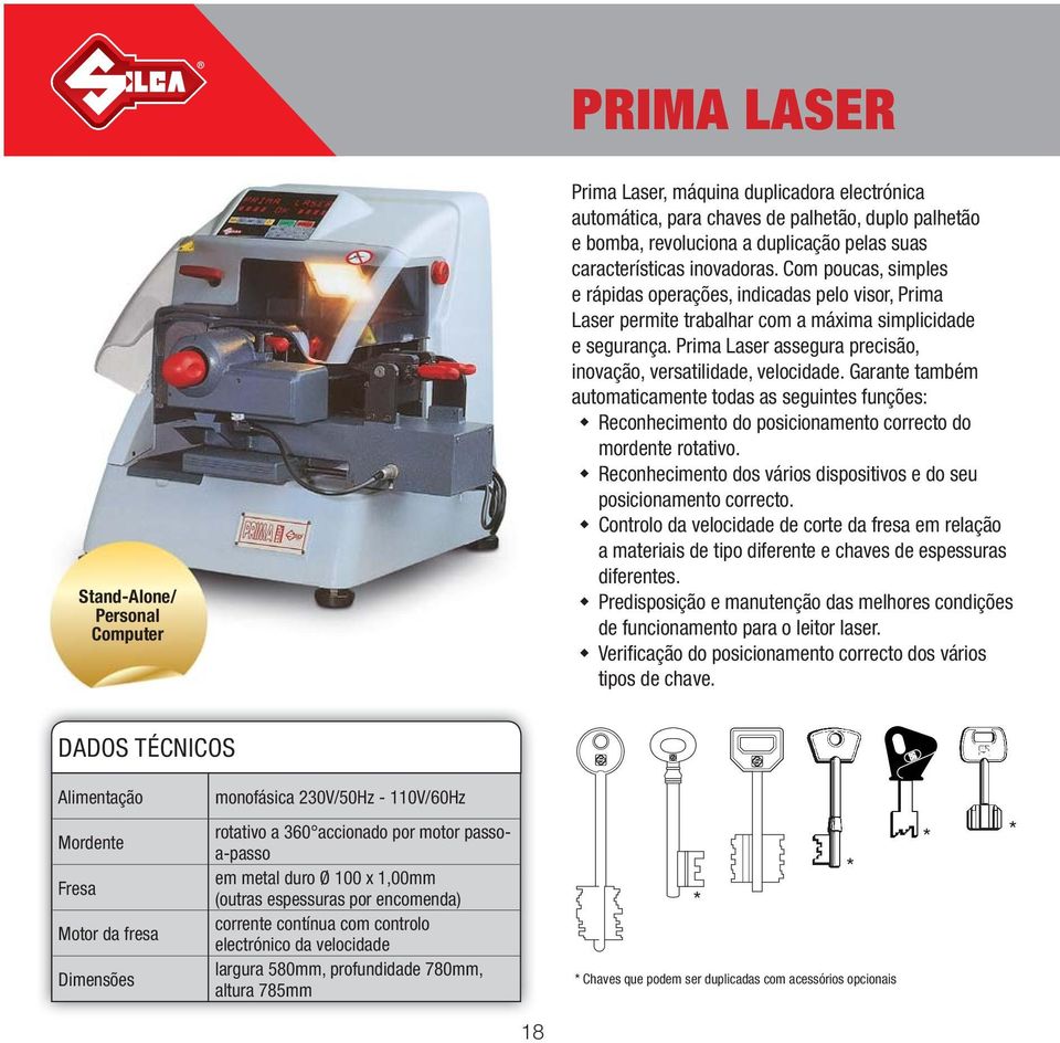 Prima Laser assegura precisão, inovação, versatilidade, velocidade. Garante também automaticamente todas as seguintes funções: Reconhecimento do posicionamento correcto do mordente rotativo.