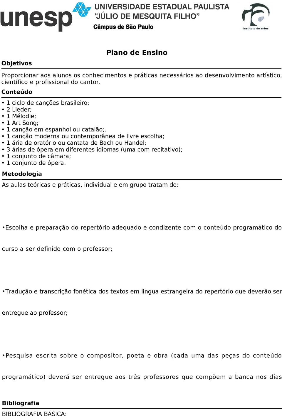 1 canção moderna ou contemporânea de livre escolha; 1 ária de oratório ou cantata de Bach ou Handel; 3 árias de ópera em diferentes idiomas (uma com recitativo); 1 conjunto de câmara; 1 conjunto de