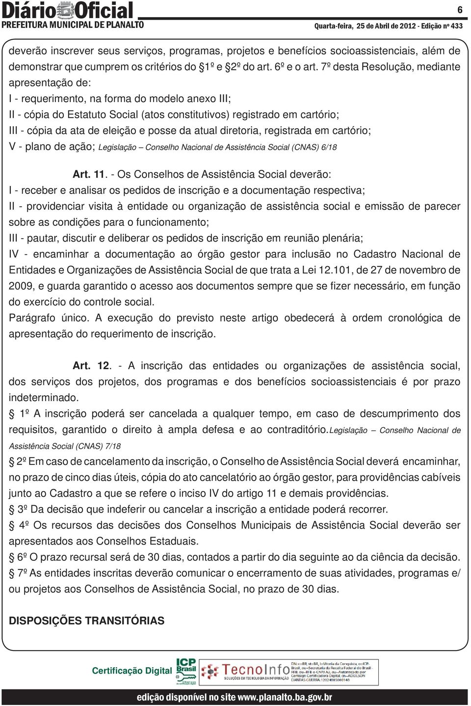 e posse da atual diretoria, registrada em cartório; V - plano de ação; Legislação Conselho Nacional de Assistência Social (CNAS) 6/18 Art. 11.