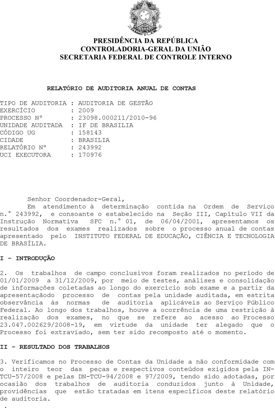 contida na Ordem de Serviço n 243992, e consoante o estabelecido na Seção III, Capítulo VII da Instrução Normativa SFC n 01, de 06/04/2001, apresentamos os resultados dos exames realizados sobre o