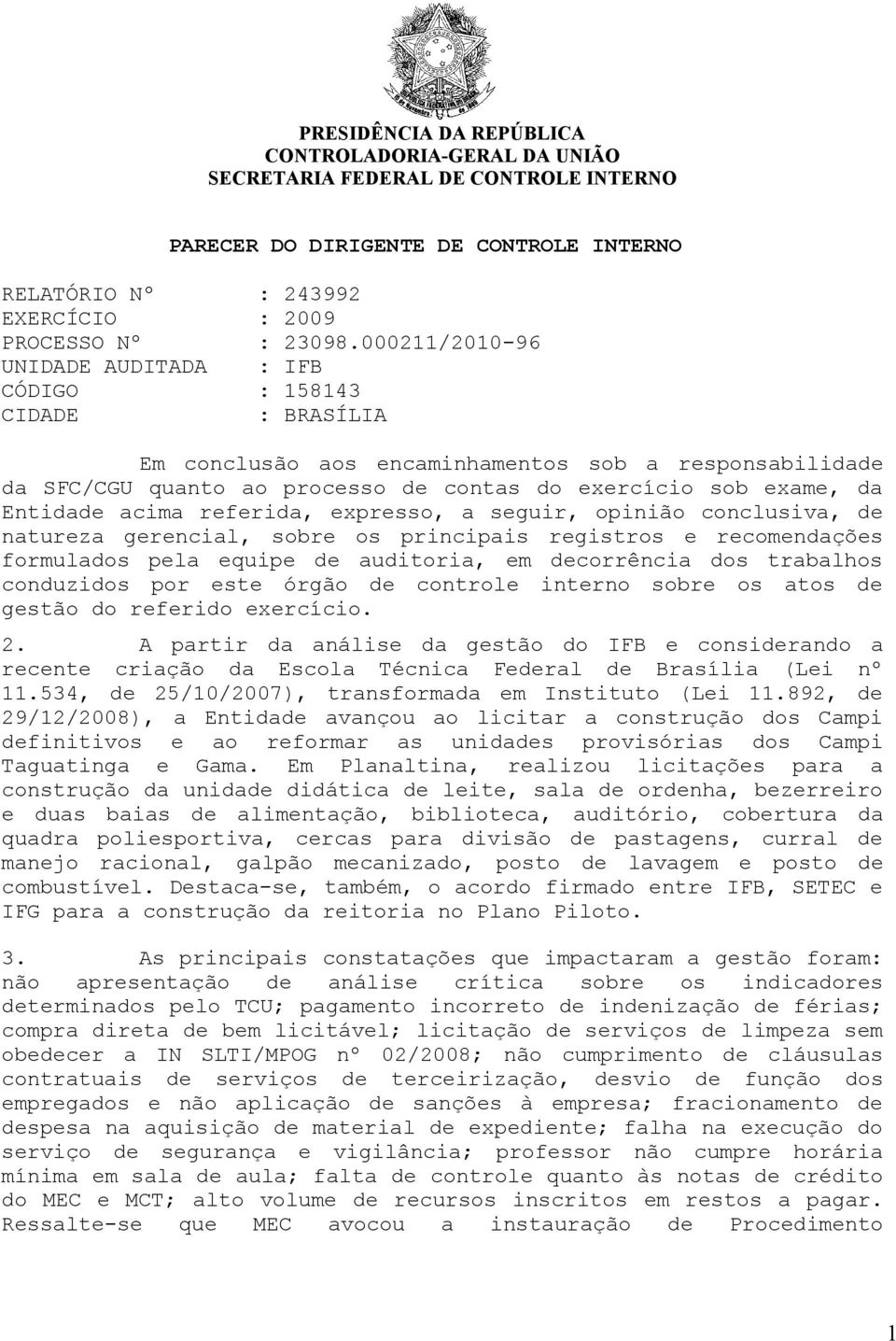 Entidade acima referida, expresso, a seguir, opinião conclusiva, de natureza gerencial, sobre os principais registros e recomendações formulados pela equipe de auditoria, em decorrência dos trabalhos