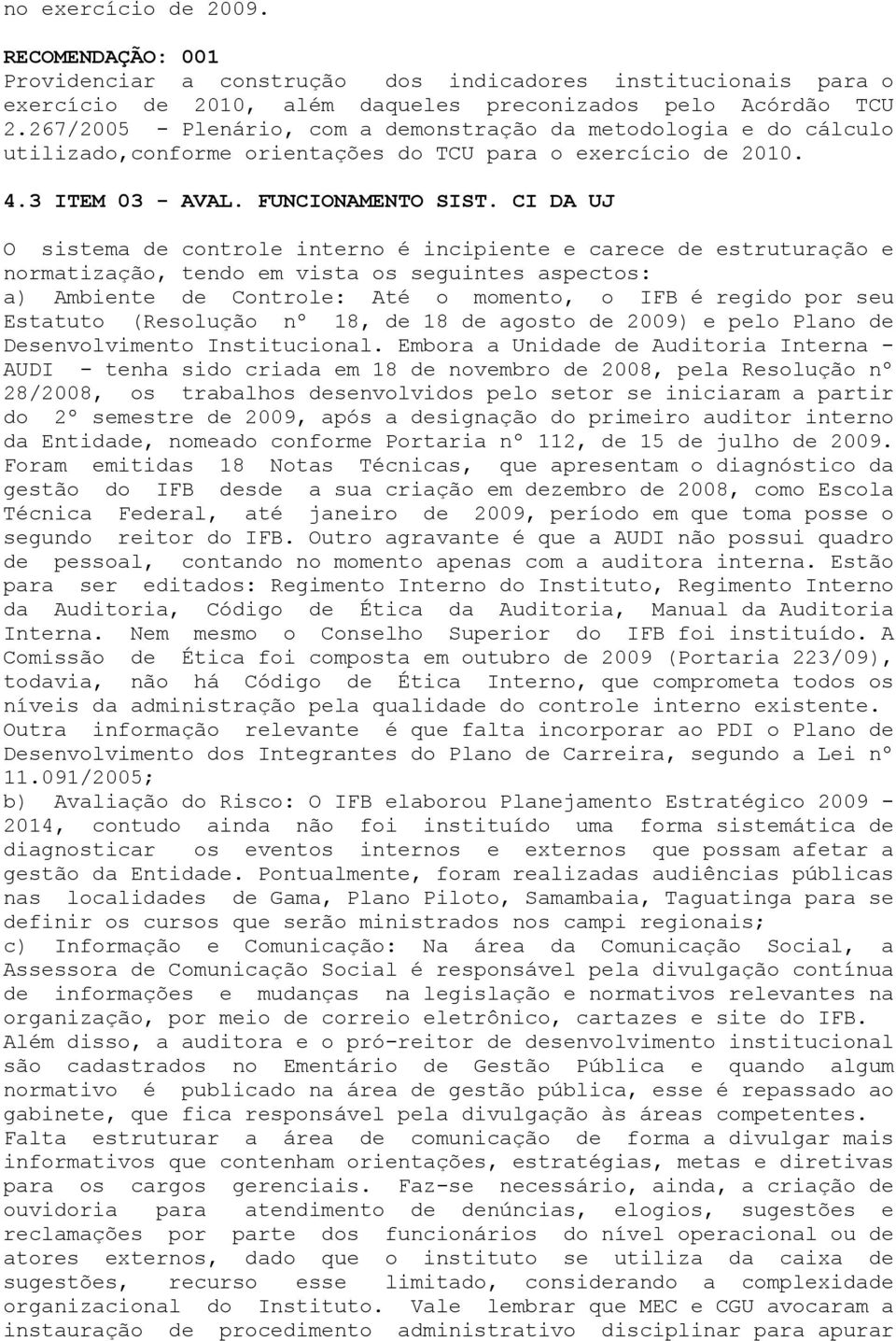 carece de estruturação e normatização, tendo em vista os seguintes aspectos: a) Ambiente de Controle: Até o momento, o IFB é regido por seu Estatuto (Resolução nº 18, de 18 de agosto de 2009) e pelo