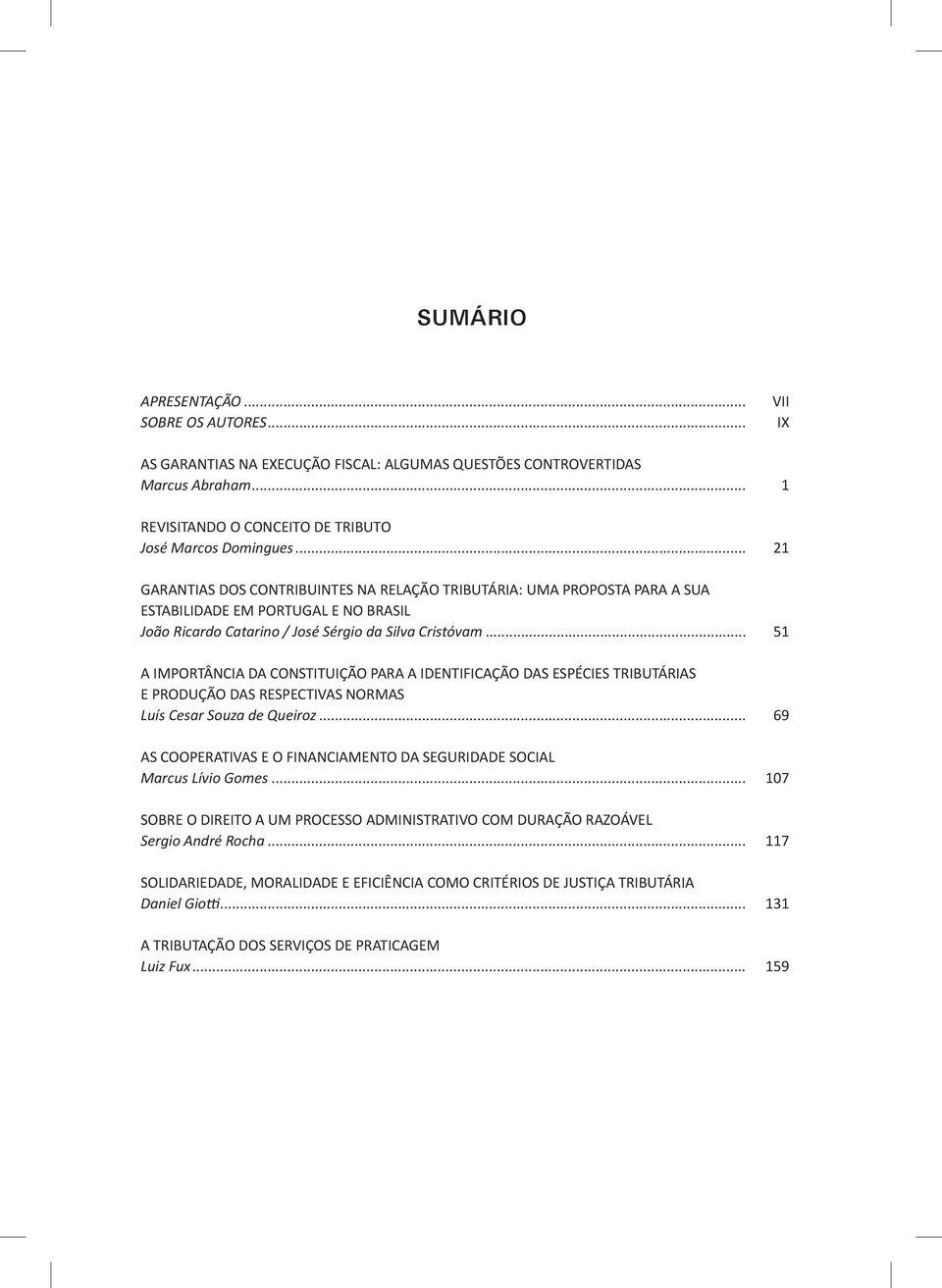 .. 51 A IMPORTÂNCIA DA CONSTITUIÇÃO PARA A IDENTIFICAÇÃO DAS ESPÉCIES TRIBUTÁRIAS E PRODUÇÃO DAS RESPECTIVAS NORMAS Luís Cesar Souza de Queiroz.