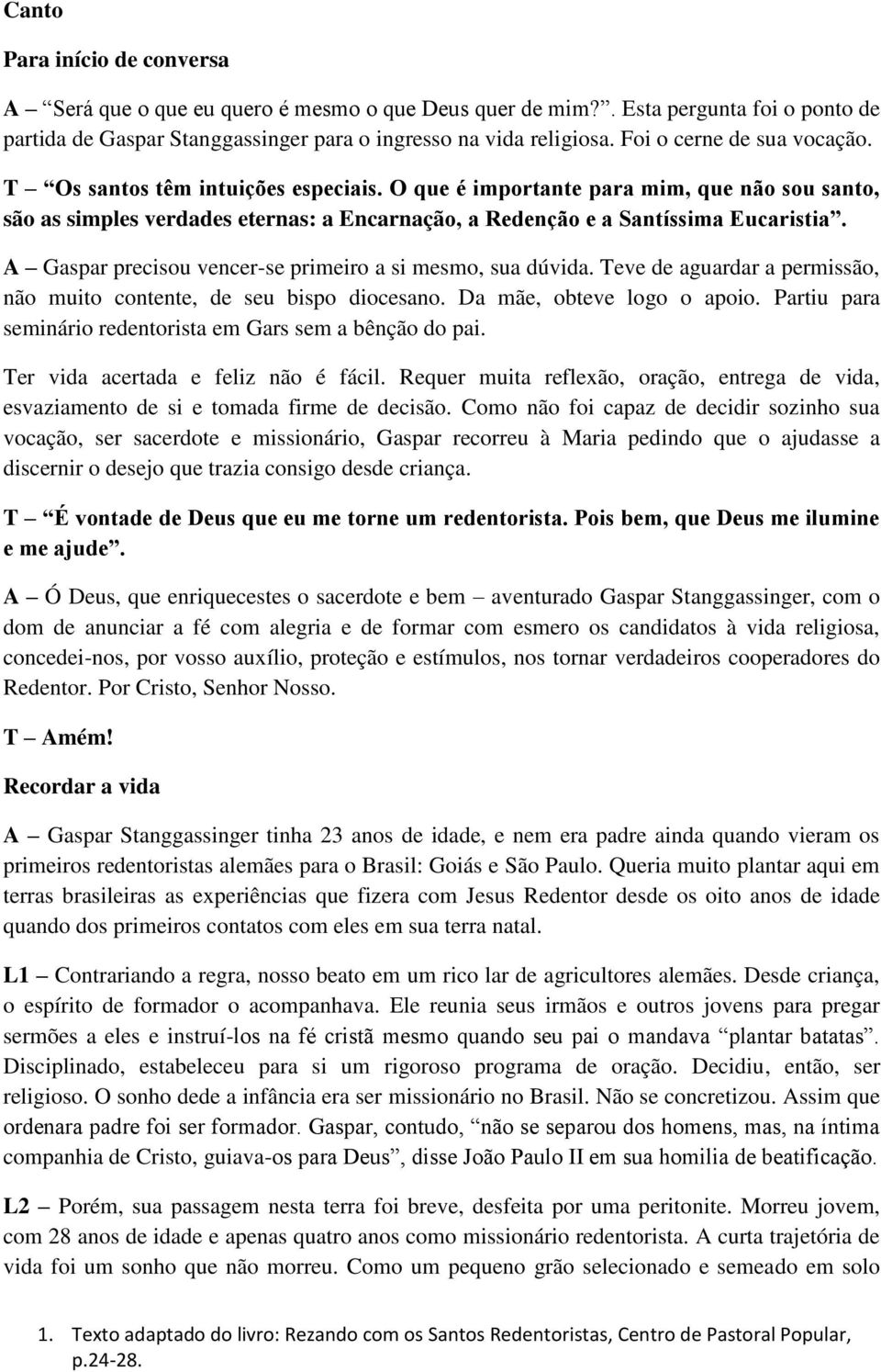 A Gaspar precisou vencer-se primeiro a si mesmo, sua dúvida. Teve de aguardar a permissão, não muito contente, de seu bispo diocesano. Da mãe, obteve logo o apoio.