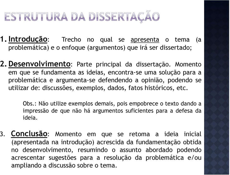 etc. Obs.: Não utilize exemplos demais, pois empobrece o texto dando a impressão de que não há argumentos suficientes para a defesa da ideia. 3.