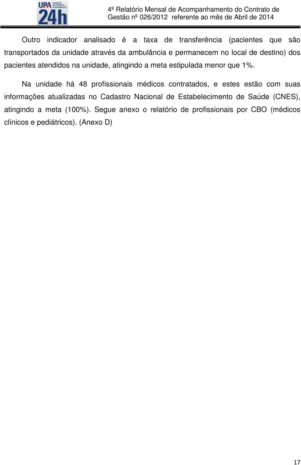 Na unidade há 48 profissionais médicos contratados, e estes estão com suas informações atualizadas no Cadastro Nacional de