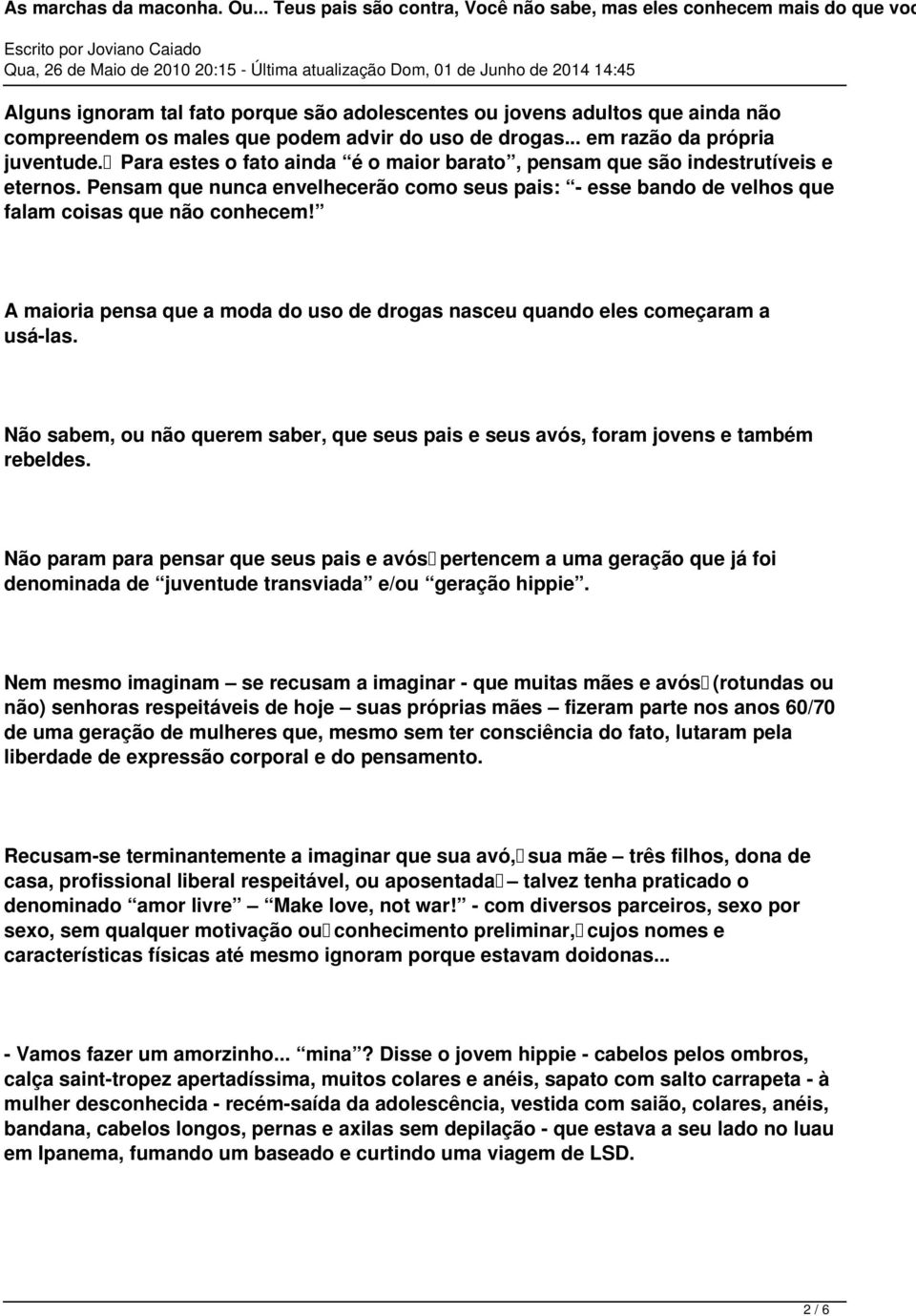 A maioria pensa que a moda do uso de drogas nasceu quando eles começaram a usá-las. Não sabem, ou não querem saber, que seus pais e seus avós, foram jovens e também rebeldes.