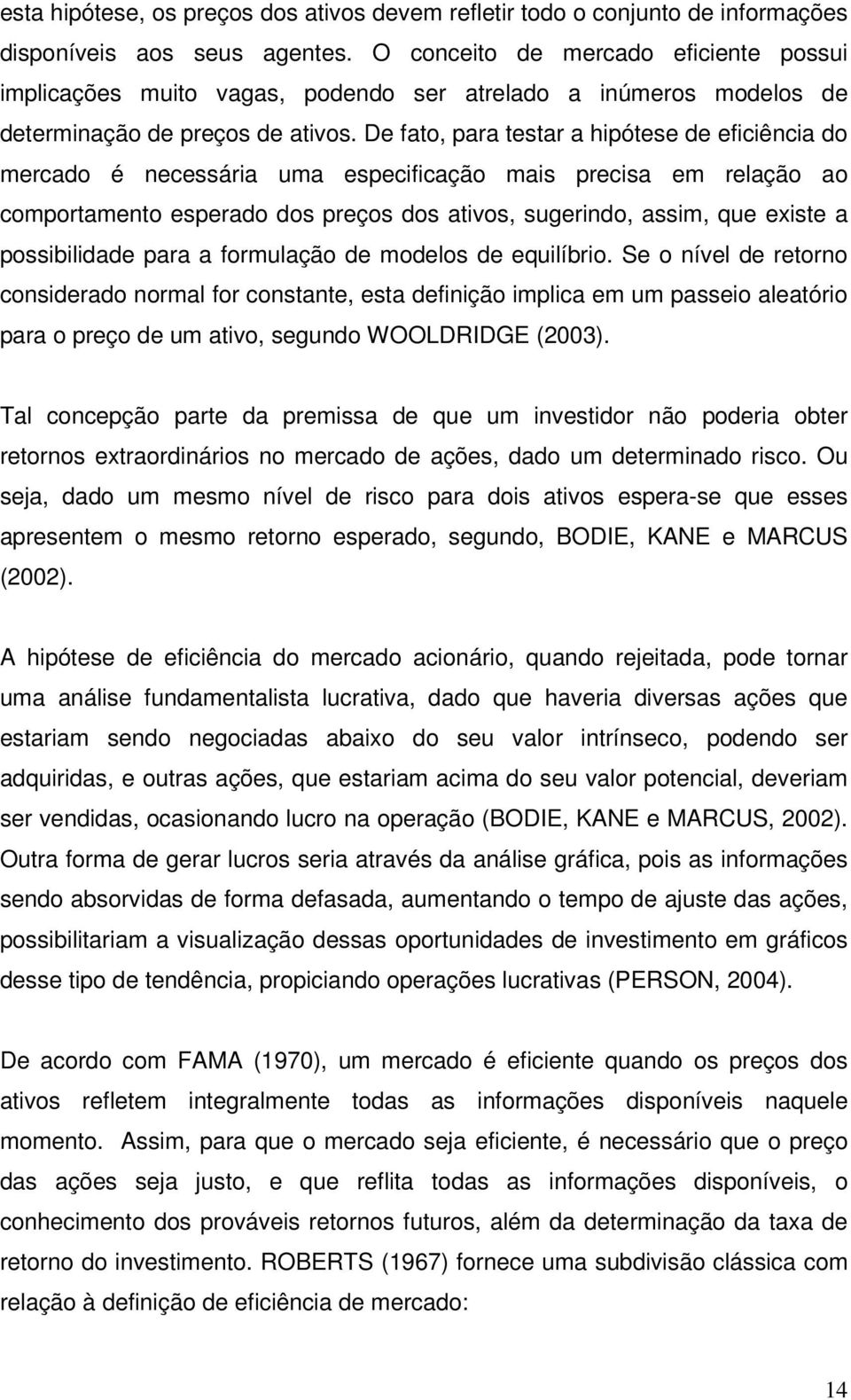 De fao, para esar a hpóese de efcênca do mercado é necessára uma especfcação mas precsa em relação ao comporameno esperado dos preços dos avos, sugerndo, assm, que exse a possbldade para a formulação