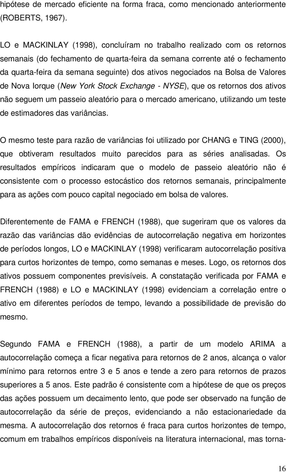 Valores de Nova Iorque (New York Sock Exchange - NYSE), que os reornos dos avos não seguem um passeo aleaóro para o mercado amercano, ulzando um ese de esmadores das varâncas.