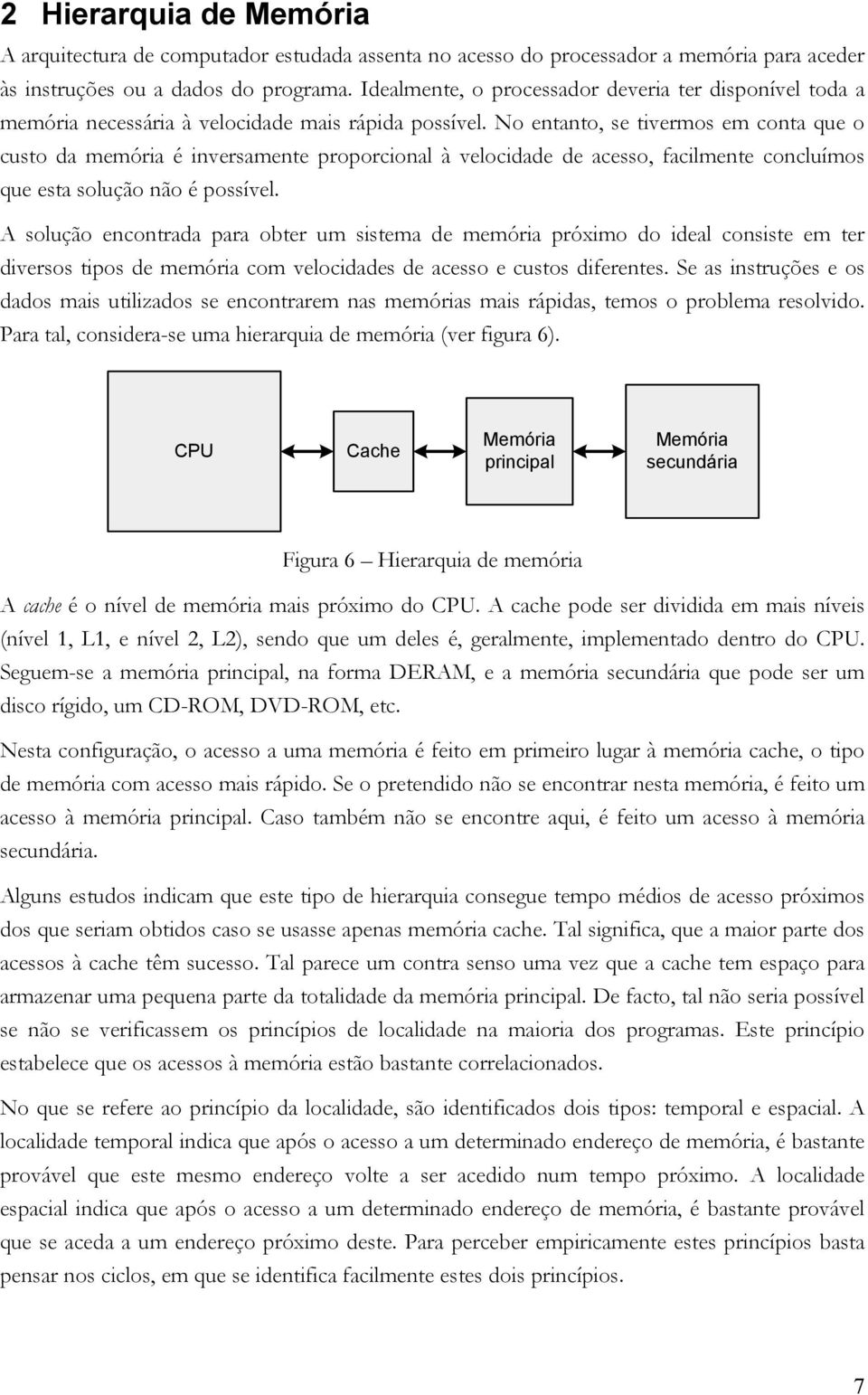 No etato, se tiveros e cota que o custo da eória é iversaete proporcioal à velocidade de acesso, facilete cocluíos que esta solução ão é possível.