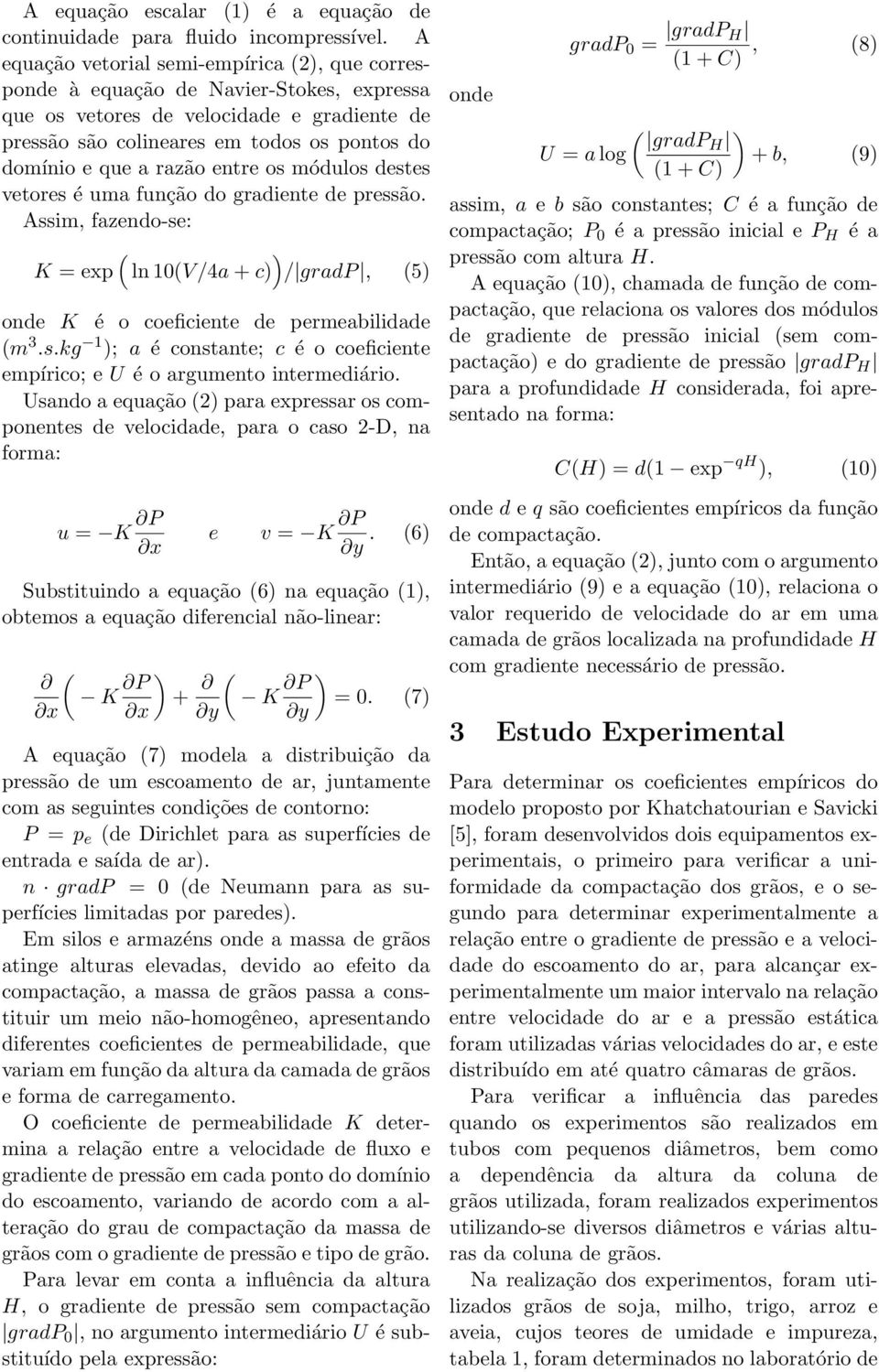 entre os módulos destes vetores é uma função do gradiente de pressão. Assim, fazendo-se: ( ) K = exp ln 10(V/4a + c) / gradp, (5) K é o coeficiente de permeabilidade (m 3.s.kg 1 ); a é constante; c é o coeficiente empírico; e U é o argumento intermediário.