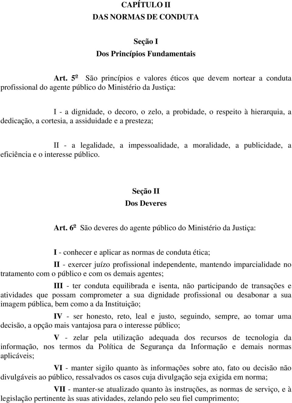 dedicação, a cortesia, a assiduidade e a presteza; II - a legalidade, a impessoalidade, a moralidade, a publicidade, a eficiência e o interesse público. Seção II Dos Deveres Art.