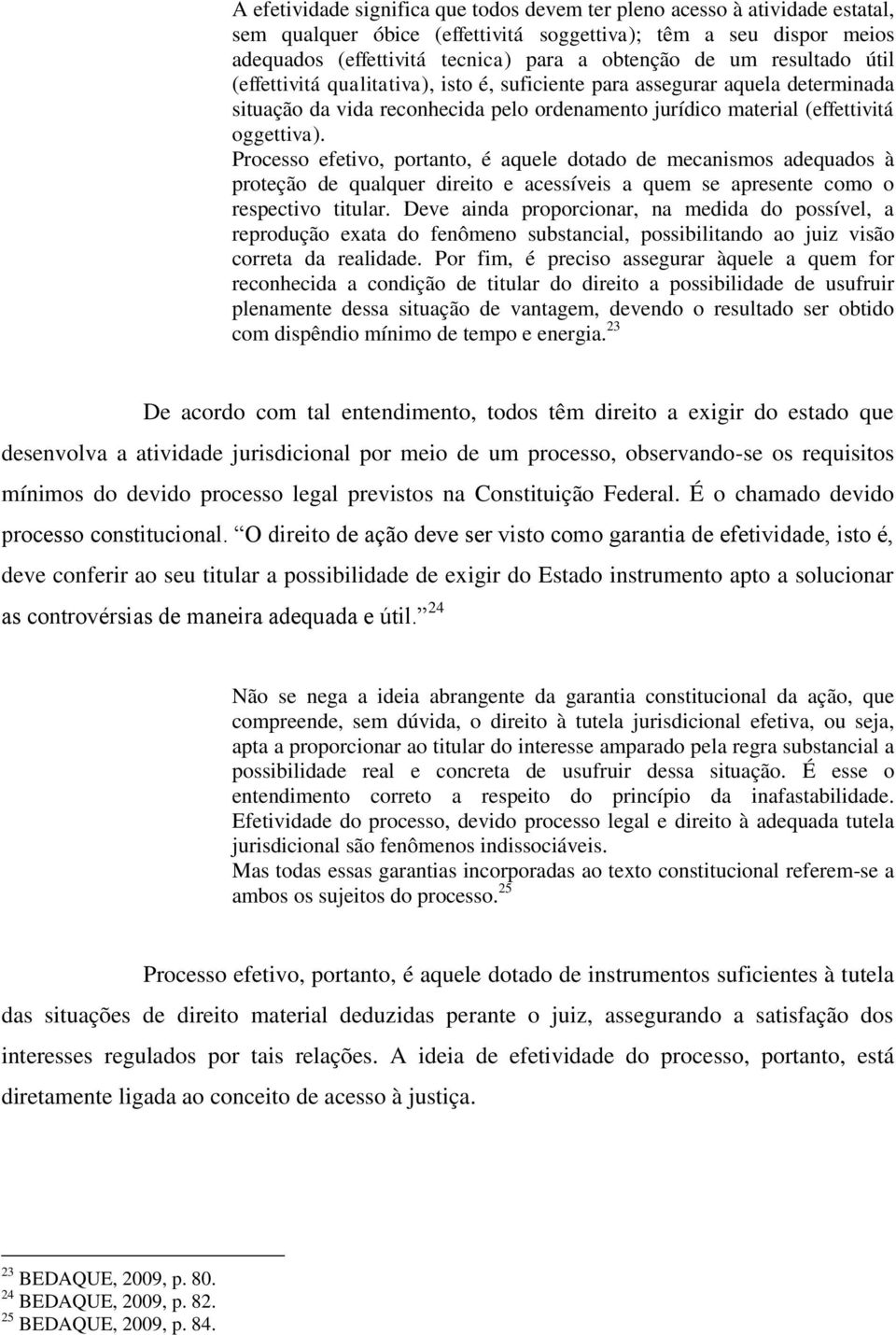 Processo efetivo, portanto, é aquele dotado de mecanismos adequados à proteção de qualquer direito e acessíveis a quem se apresente como o respectivo titular.