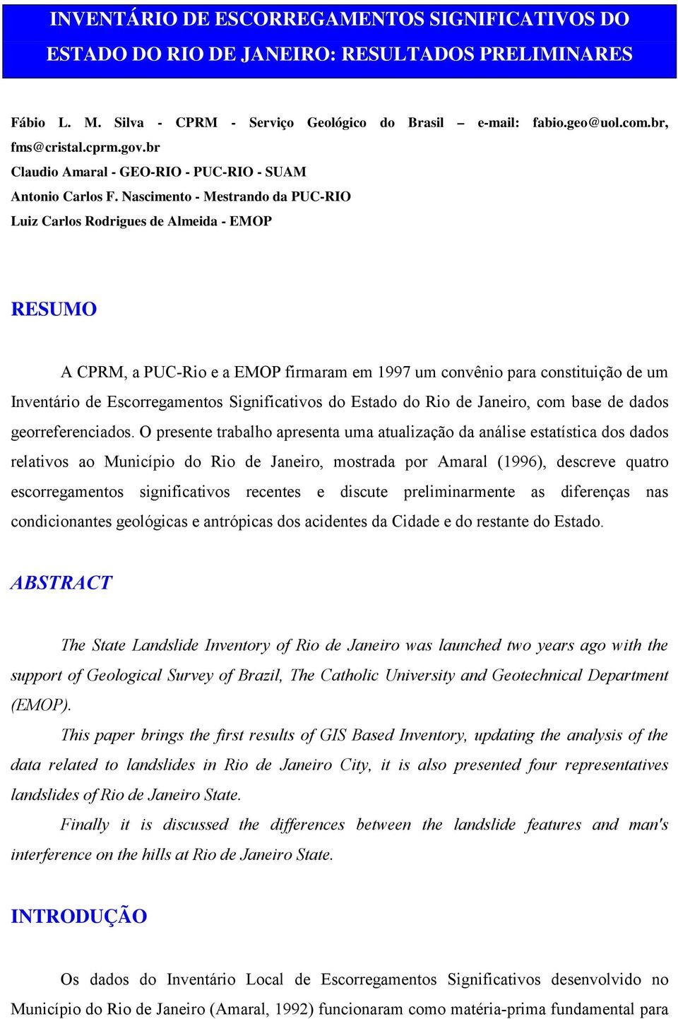 Nascimento - Mestrando da PUC-RIO Luiz Carlos Rodrigues de Almeida - EMOP RESUMO A CPRM, a PUC-Rio e a EMOP firmaram em 1997 um convênio para constituição de um Inventário de Escorregamentos