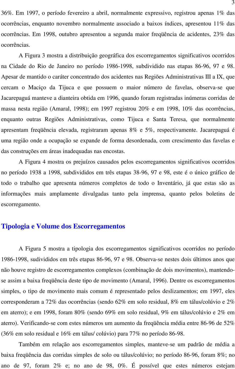 A Figura 3 mostra a distribuição geográfica dos escorregamentos significativos ocorridos na Cidade do Rio de Janeiro no período 1986-1998, subdividido nas etapas 86-96, 97 e 98.