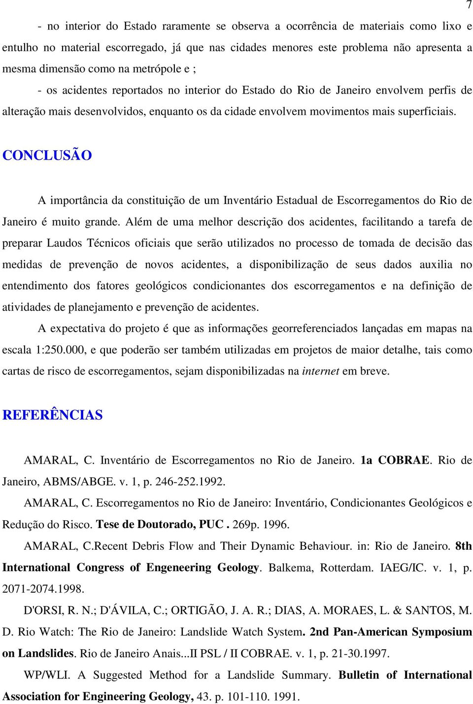 CONCLUSÃO A importância da constituição de um Inventário Estadual de Escorregamentos do Rio de Janeiro é muito grande.