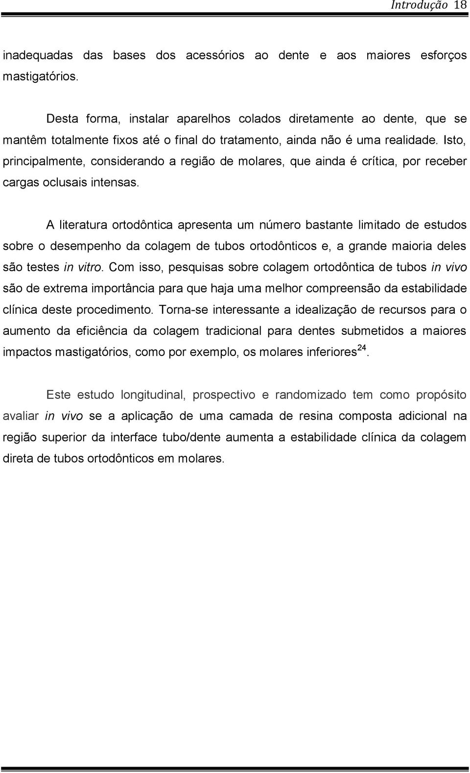 Isto, principalmente, considerando a região de molares, que ainda é crítica, por receber cargas oclusais intensas.