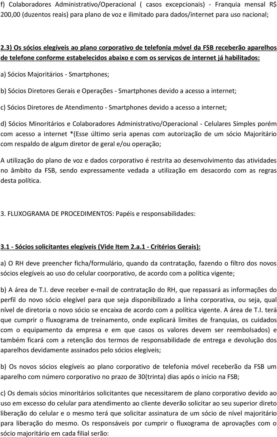 Majoritários - Smartphones; b) Sócios Diretores Gerais e Operações - Smartphones devido a acesso a internet; c) Sócios Diretores de Atendimento - Smartphones devido a acesso a internet; d) Sócios