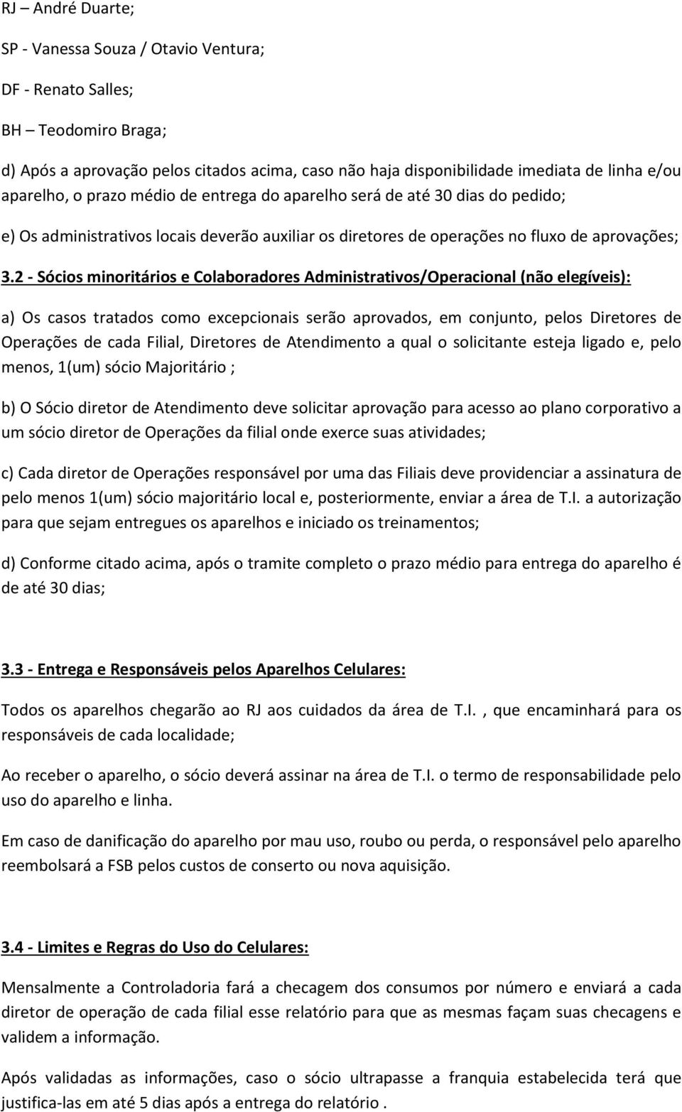 2 - Sócios minoritários e Colaboradores Administrativos/Operacional (não elegíveis): a) Os casos tratados como excepcionais serão aprovados, em conjunto, pelos Diretores de Operações de cada Filial,