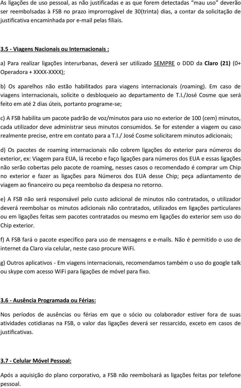 5 - Viagens Nacionais ou Internacionais : a) Para realizar ligações interurbanas, deverá ser utilizado SEMPRE o DDD da Claro (21) (0+ Operadora + XXXX-XXXX); b) Os aparelhos não estão habilitados