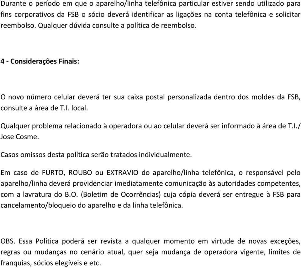 Qualquer problema relacionado à operadora ou ao celular deverá ser informado à área de T.I./ Jose Cosme. Casos omissos desta política serão tratados individualmente.