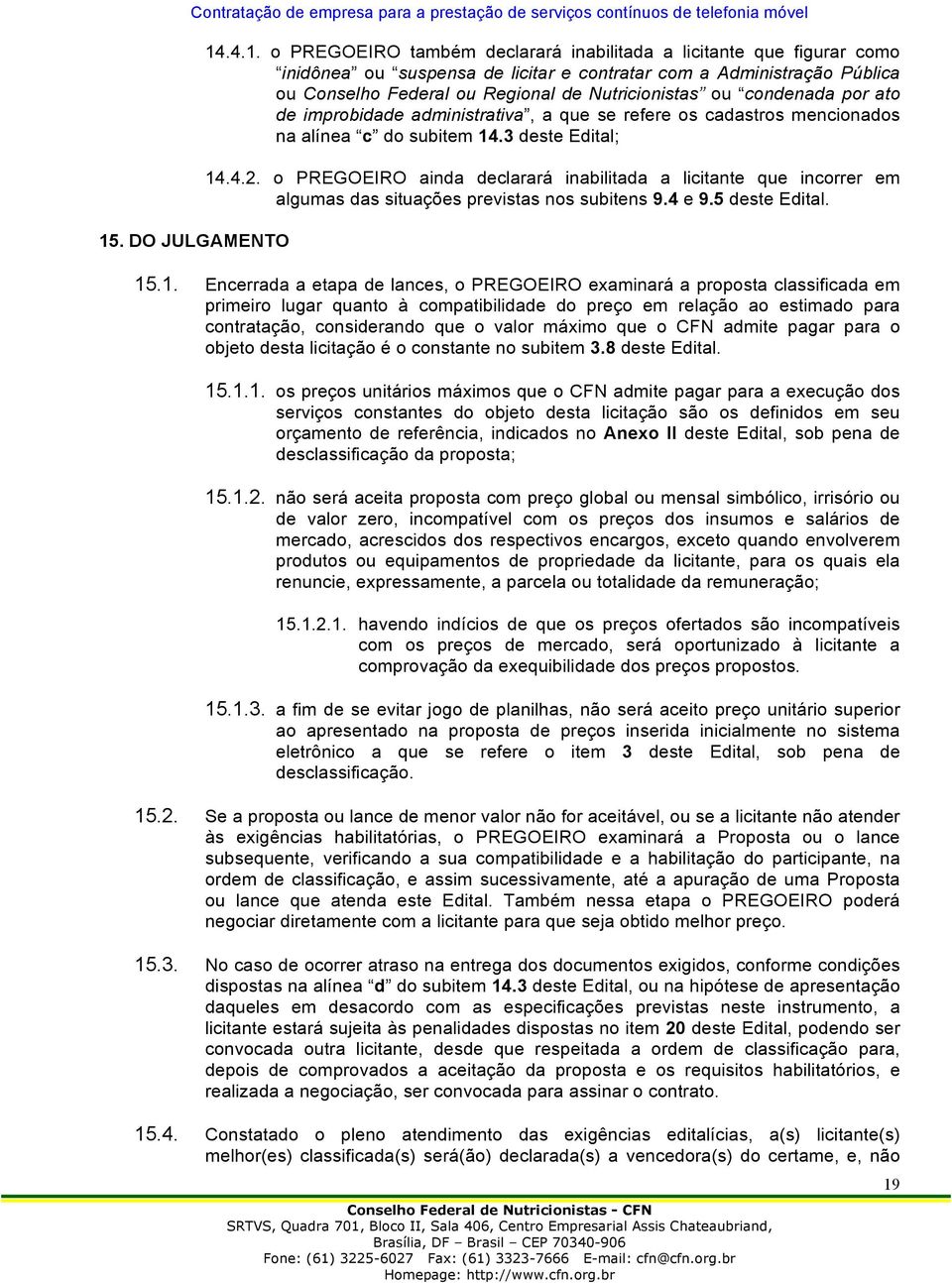 o PREGOEIRO ainda declarará inabilitada a licitante que incorrer em algumas das situações previstas nos subitens 9.4 e 9.5 deste Edital. 15