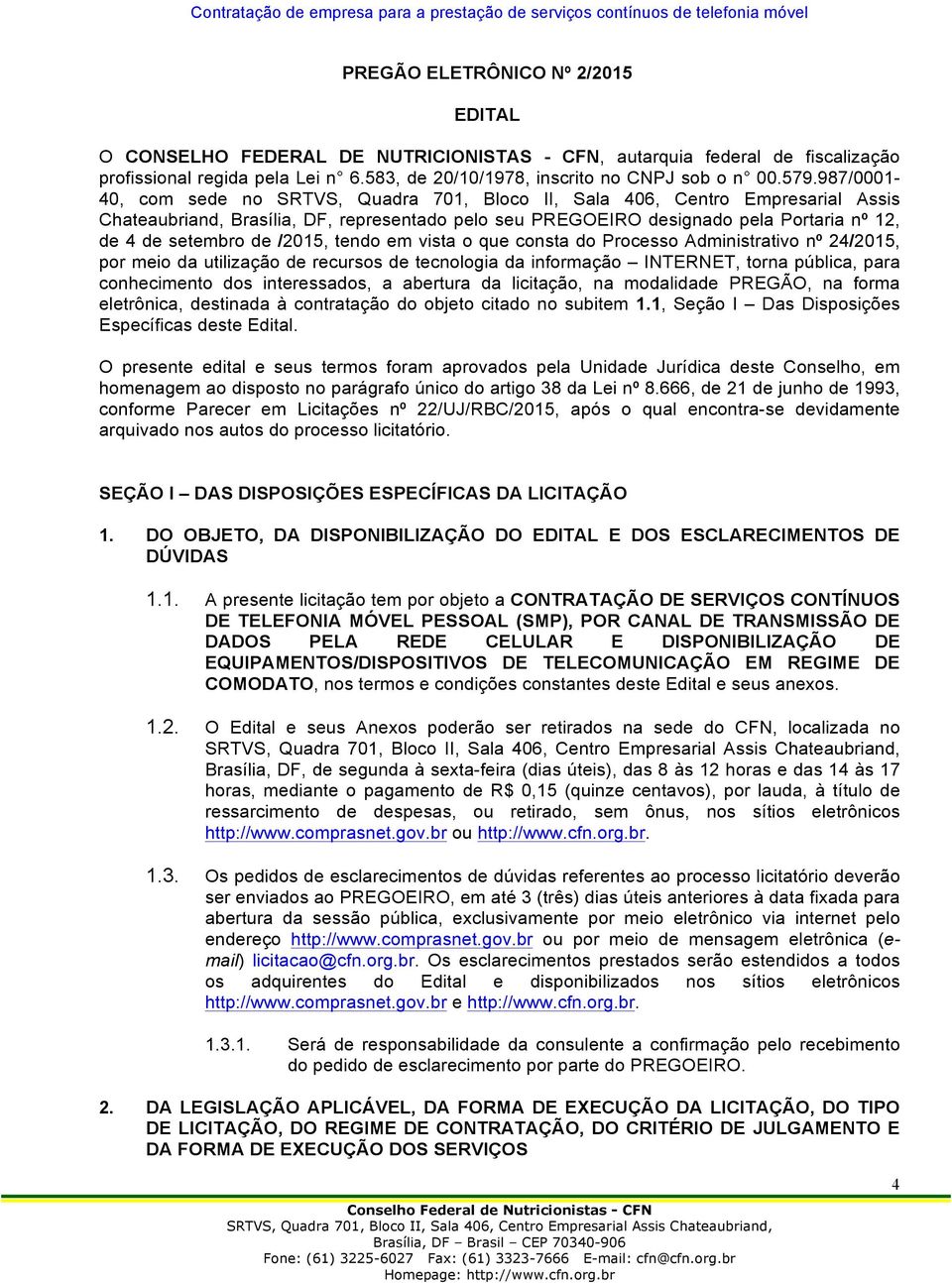 de /2015, tendo em vista o que consta do Processo Administrativo nº 24/2015, por meio da utilização de recursos de tecnologia da informação INTERNET, torna pública, para conhecimento dos