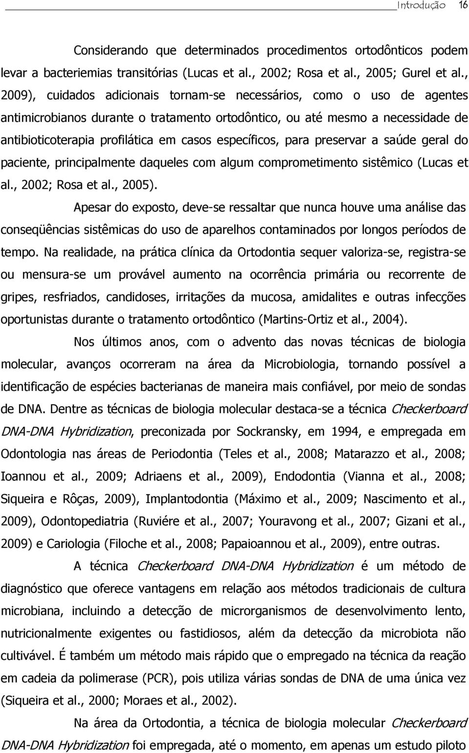 específicos, para preservar a saúde geral do paciente, principalmente daqueles com algum comprometimento sistêmico (Lucas et al., 2002; Rosa et al., 2005).