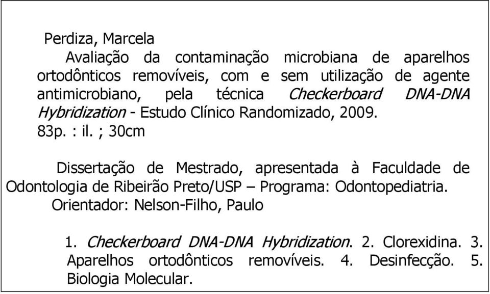 ; 30cm Dissertação de Mestrado, apresentada à Faculdade de Odontologia de Ribeirão Preto/USP Programa: Odontopediatria.
