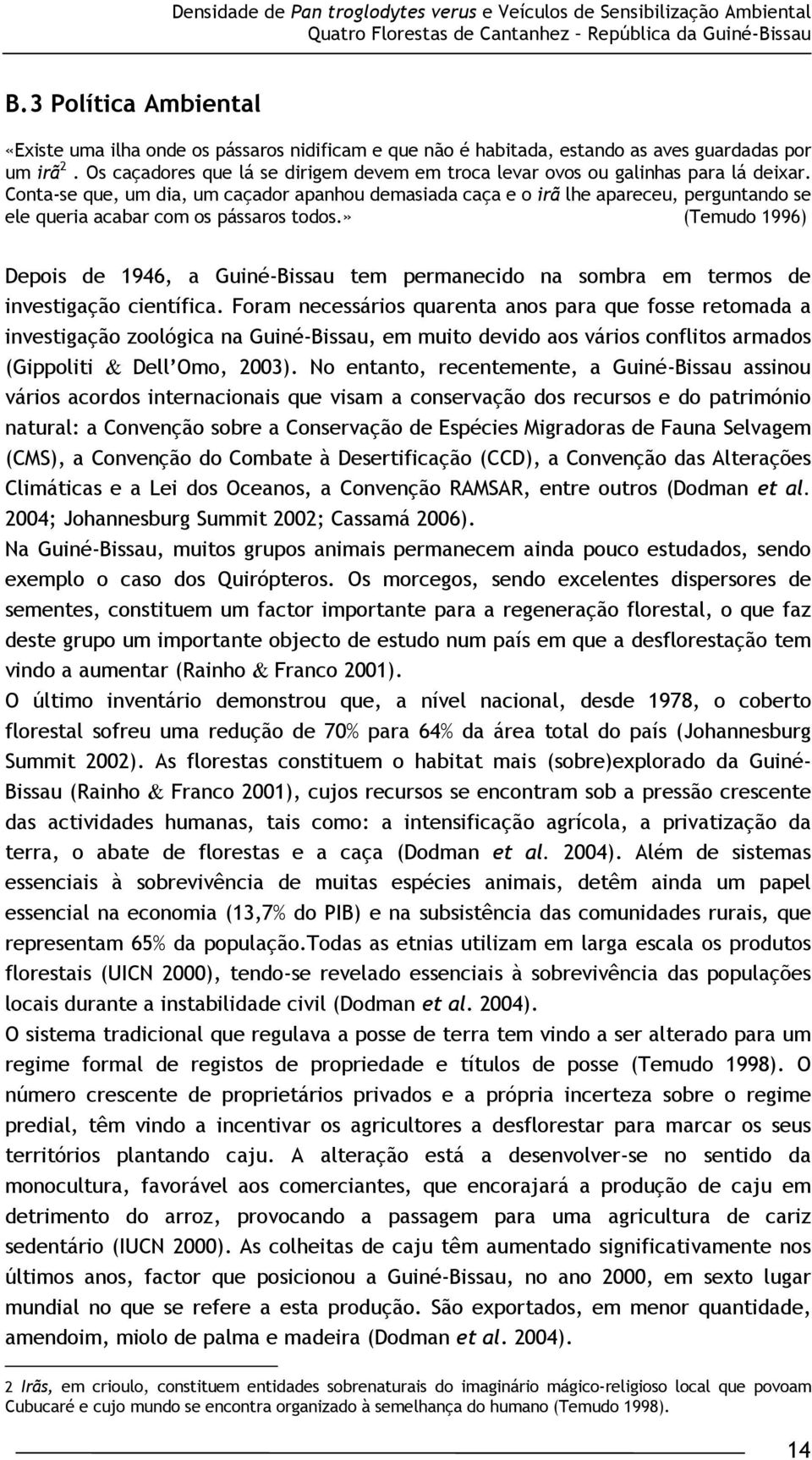 Os caçadores que lá se dirigem devem em troca levar ovos ou galinhas para lá deixar.