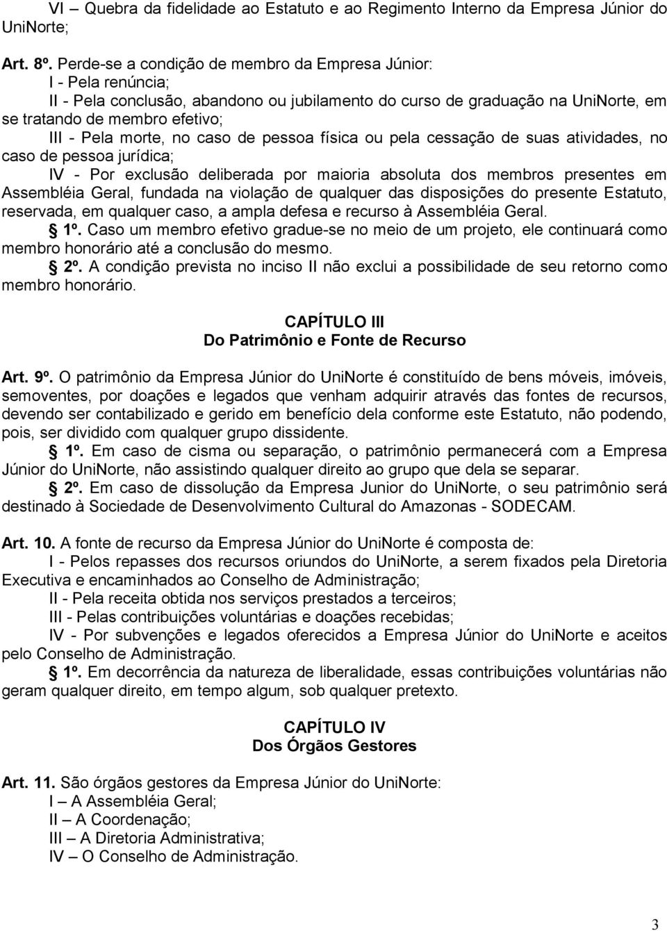 no caso de pessoa física ou pela cessação de suas atividades, no caso de pessoa jurídica; IV - Por exclusão deliberada por maioria absoluta dos membros presentes em Assembléia Geral, fundada na