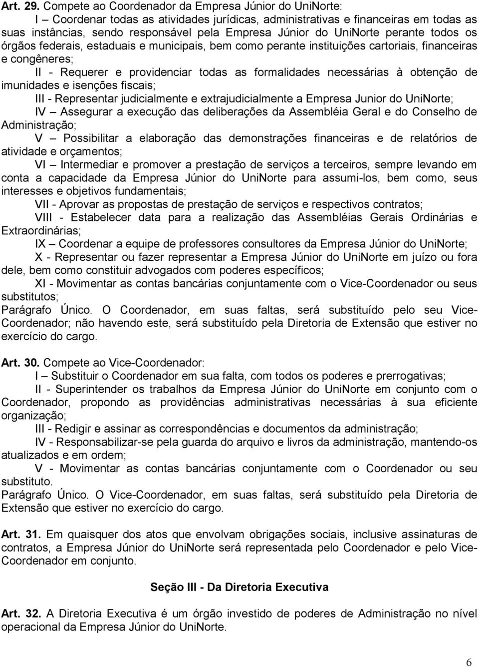 UniNorte perante todos os órgãos federais, estaduais e municipais, bem como perante instituições cartoriais, financeiras e congêneres; II - Requerer e providenciar todas as formalidades necessárias à