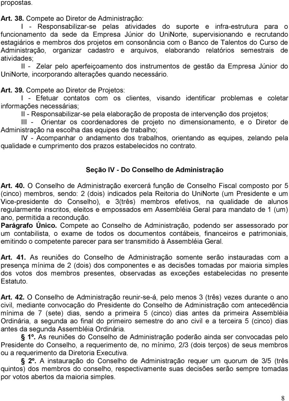 estagiários e membros dos projetos em consonância com o Banco de Talentos do Curso de Administração, organizar cadastro e arquivos, elaborando relatórios semestrais de atividades; II - Zelar pelo